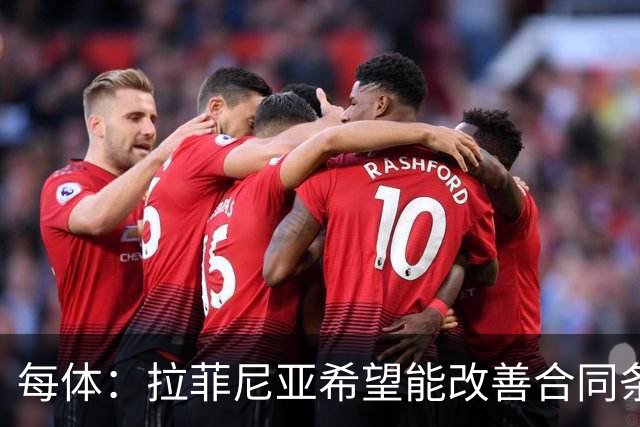 每体：拉菲尼亚希望能改善合同条款，与其他重要队友处于同一水平